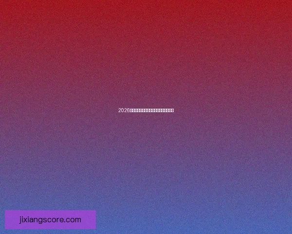 2026世界杯比分预测分析各队表现与潜力展望 2026世界杯比分预测分析各队表现与潜力展望